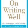 On Writing Well, 30th Anniversary Edition: An Informal Guide to Writing Nonfiction