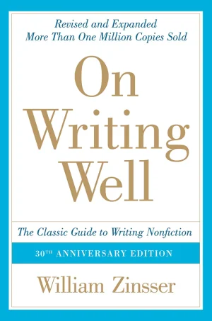 On Writing Well, 30th Anniversary Edition: An Informal Guide to Writing Nonfiction