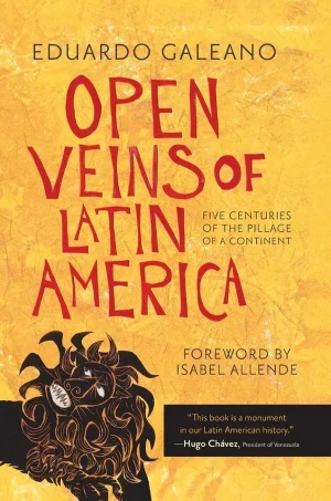 Open veins of Latin America five centuries of the pillage of a continent
