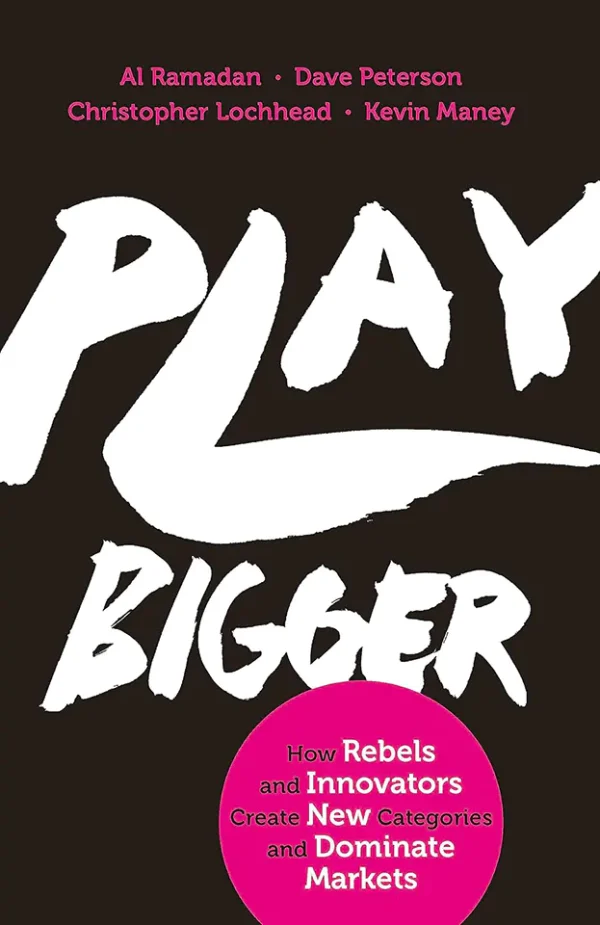 Play Bigger: How Pirates, Dreamers, and Innovators Create and Dominate Markets