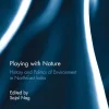 Playing with nature: history and politics of environment in North-East India
