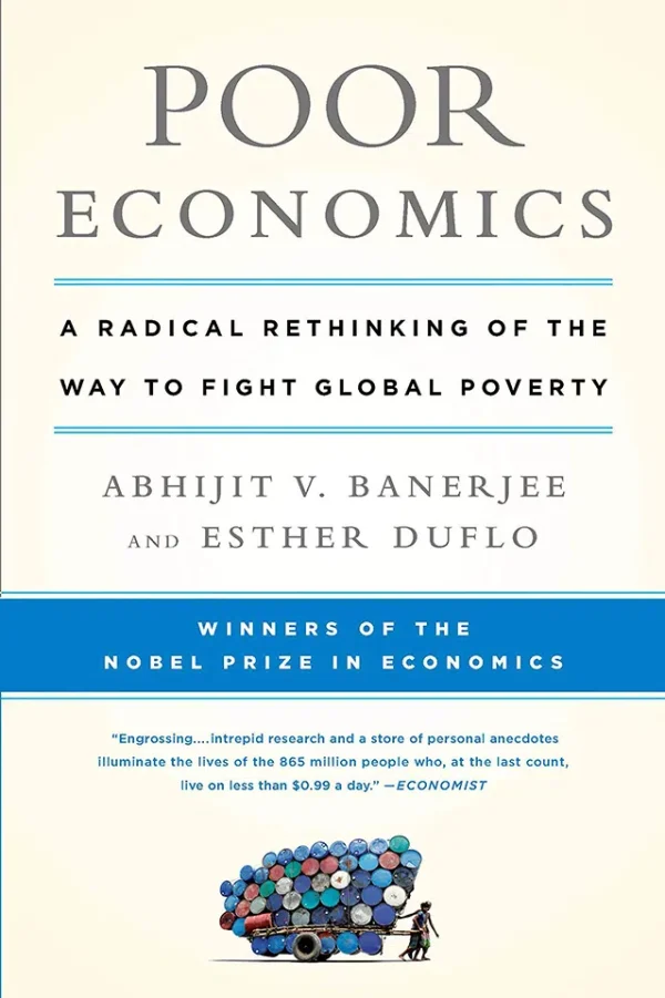 Poor Economics - A Radical Rethinking of the Way to Fight Global Poverty