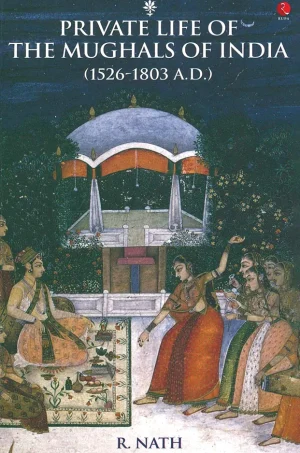 Private Life Of The Mughals Of India (1526-1803 A.D.)