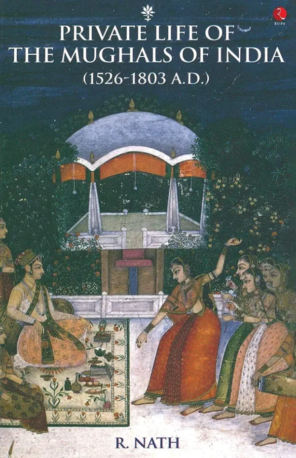 Private Life Of The Mughals Of India (1526-1803 A.D.)