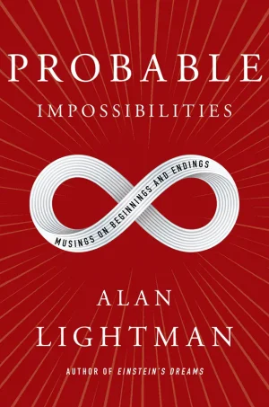 Probable Impossibilities: Musings on Beginnings and Endings