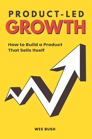 Product-Led Growth: How to Build a Product That Sells Itself