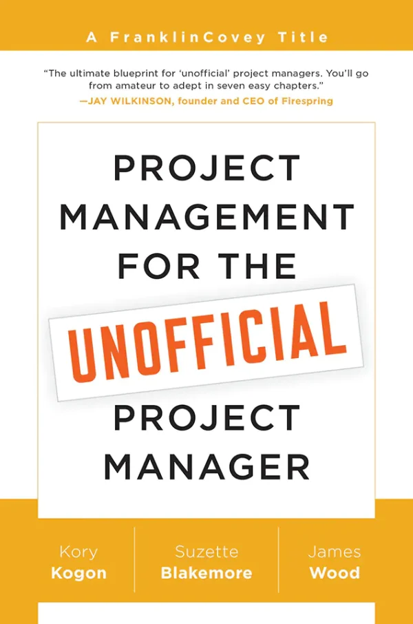 Project Management for the Unofficial Project Manager: A FranklinCovey Title
