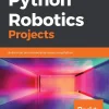 Python Robotics Projects_ Build smart and collaborative robots using Python (B5)