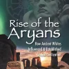 Rise of the Aryans How Ancient Whites Influenced and Established Global Civilization