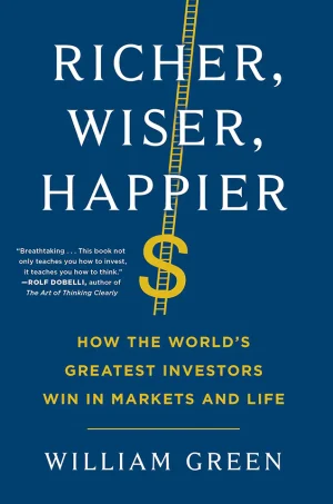 Richer, Wiser, Happier: How the World's Greatest Investors Win in Markets and Life