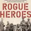 Rogue Heroes: The History of the SAS, Britain's Secret Special Forces Unit That Sabotaged the Nazis and Changed the Nature of War