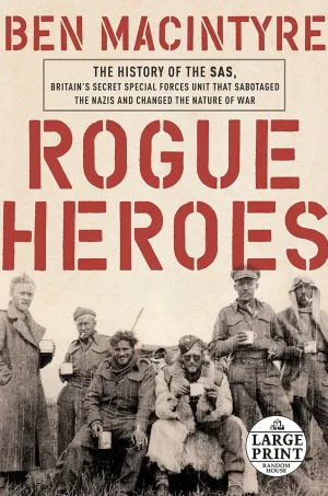 Rogue Heroes: The History of the SAS, Britain's Secret Special Forces Unit That Sabotaged the Nazis and Changed the Nature of War