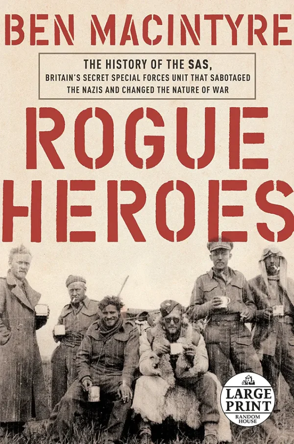 Rogue Heroes: The History of the SAS, Britain's Secret Special Forces Unit That Sabotaged the Nazis and Changed the Nature of War