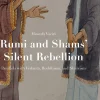 Rumi and Shams Silent Rebellion - Parallels with Vedanta, Buddhism, and Shaivism