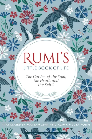 Rumi's Little Book Of Life: The Garden Of The Soul, The Heart, And The Spirit