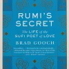 Rumi's Secret: The Life of the Sufi Poet of Love