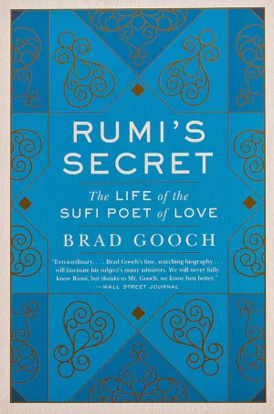 Rumi's Secret: The Life of the Sufi Poet of Love