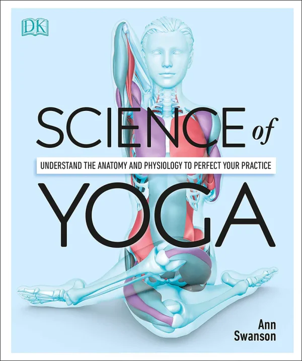 Science of Yoga Understand the Anatomy and Physiology to Perfect Your Practice (B5) (Color) (Graphic)