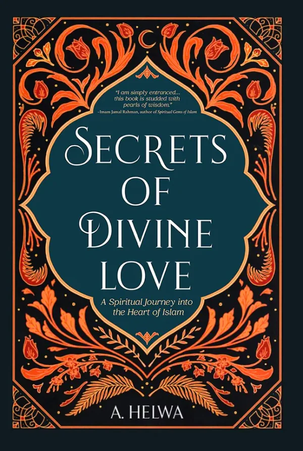 Secrets of Divine Love A Spiritual Journey into the Heart of Islam
