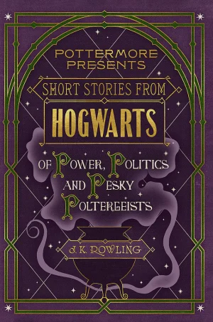 Short Stories from Hogwarts Of Power, Politics and Pesky Poltergeists [Pottermore #2]