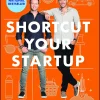 Shortcut Your Startup: Speed Up Success with Unconventional Advice from the Trenches