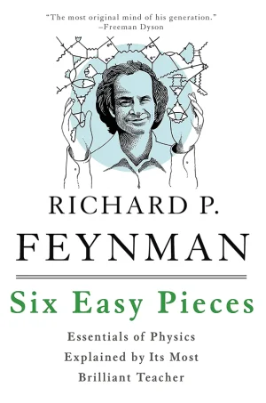 Six Easy Pieces Essentials of Physics Explained by Its Most Brilliant Teacher