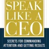 Speak Like a CEO: Secrets for Communicating Attention and Getting Results (B5)