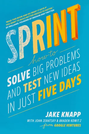 Sprint: How to Solve Big Problems and Test New Ideas in Just Five Days