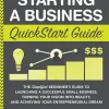 Starting a Business QuickStart Guide: The Simplified Beginner’s Guide to Launching a Successful Small Business, Turning Your Vision into Reality, and Achieving ... Dream (QuickStart Guides™ - Business)