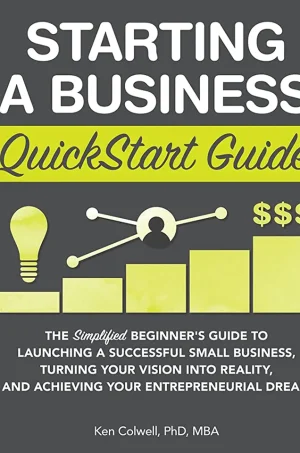 Starting a Business QuickStart Guide: The Simplified Beginner’s Guide to Launching a Successful Small Business, Turning Your Vision into Reality, and Achieving ... Dream (QuickStart Guides™ - Business)