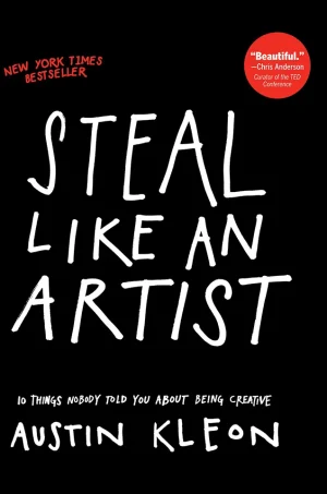 Steal Like an Artist - 10 Things Nobody Told You About Being Creative