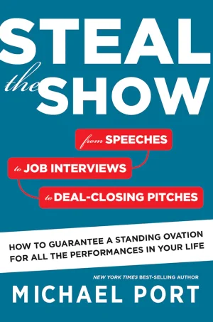 Steal the Show: From Speeches to Job Interviews to Deal-Closing Pitches, How to Guarantee a Standing Ovation for All the Performances in Your Life