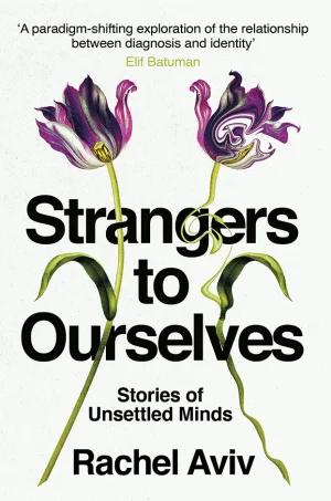 Strangers to Ourselves : Unsettled Minds and the Stories That Make Us