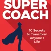 Supercoach: 10 Secrets to Transform Anyone's Life