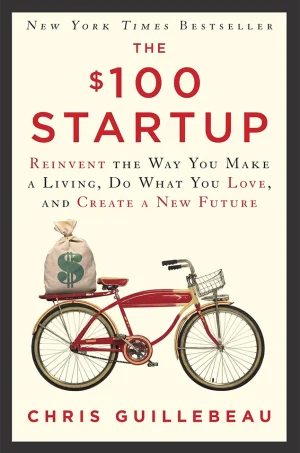 The $100 Startup - Reinvent the Way You Make a Living, Do What You Love, and Create a New Future