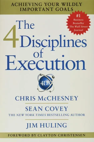 The 4 Disciplines of Execution - Achieving Your Wildly Important Goals
