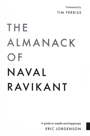 The Almanack Of Naval Ravikant: A Guide to Wealth and Happiness