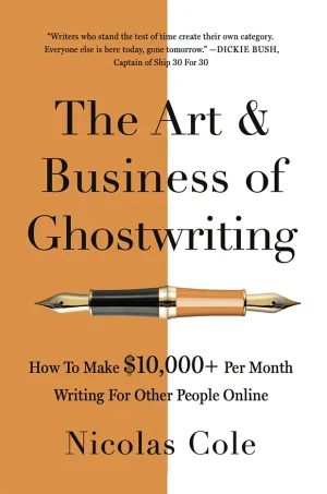 The Art & Business Of Ghostwriting: How To Make $10,000+ Per Month Writing For Other People Online