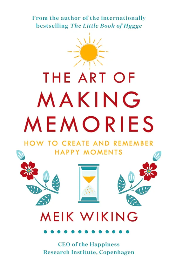 The Art of Making Memories: How to Create and Remember Happy Moments