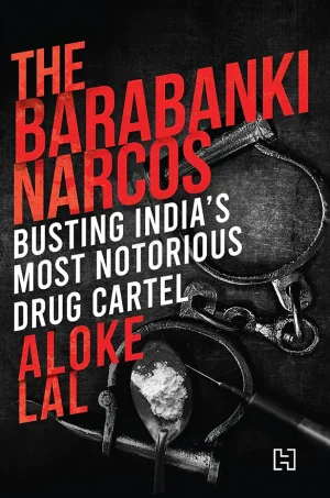 The Barabanki Narcos: Busting India’s Most Notorious Drug Cartel