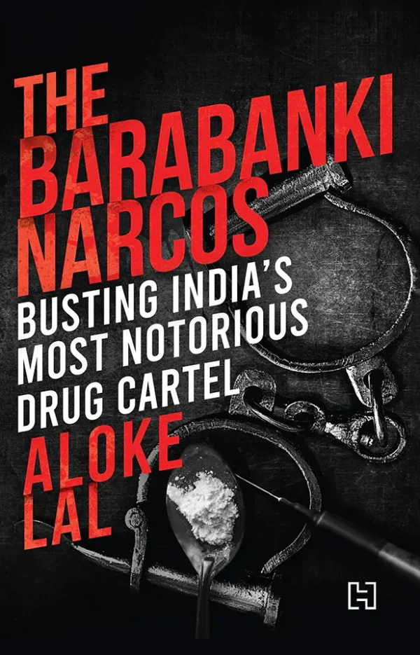 The Barabanki Narcos: Busting India’s Most Notorious Drug Cartel