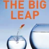 The Big Leap Conquer Your Hidden Fear and Take Life to the Next Level