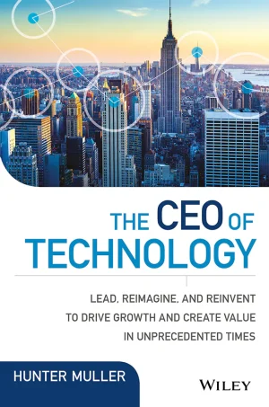 The CEO of Technology: Lead, Reimagine, and Reinvent to Drive Growth and Create Value in Unprecedented Times (Wiley CIO) (1st Edition) (B5)
