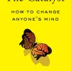 The Catalyst: How to Change Anyone's Mind