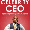 The Celebrity CEO: How Entrepreneurs Can Thrive by Building a Community and a Strong Personal Brand