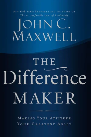 The Difference Maker: Making Your Attitude Your Greatest Asset