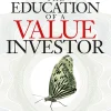 The Education of a Value Investor: My Transformative Quest for Wealth, Wisdom, and Enlightenment