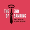The End of Banking - Money, Credit, and the Digital Revolution