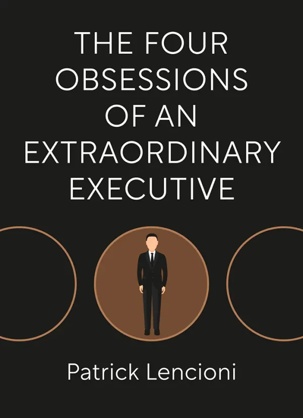 The Four Obsessions of an Extraordinary Executive: A Leadership Fable