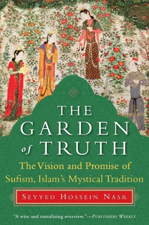 The Garden of Truth_ The Vision and Promise of Sufism, Islam's Mystical Tradition